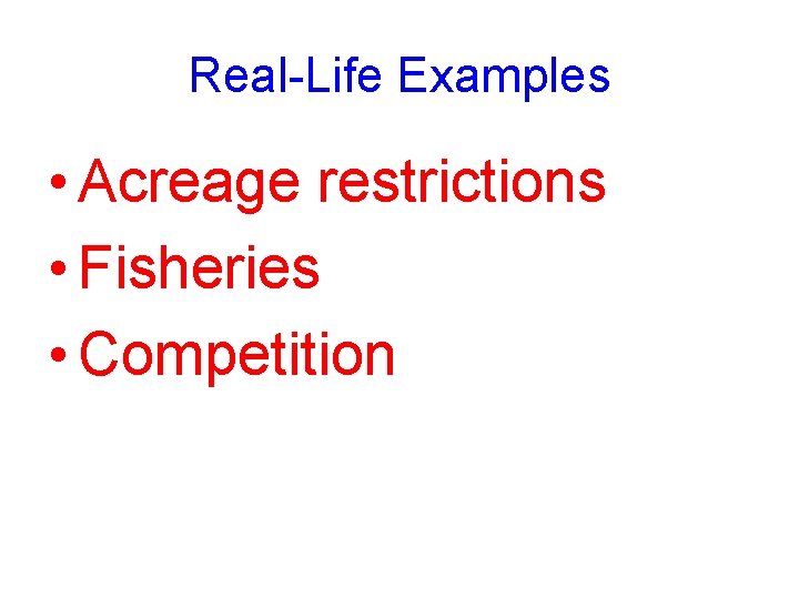 Real-Life Examples • Acreage restrictions • Fisheries • Competition 