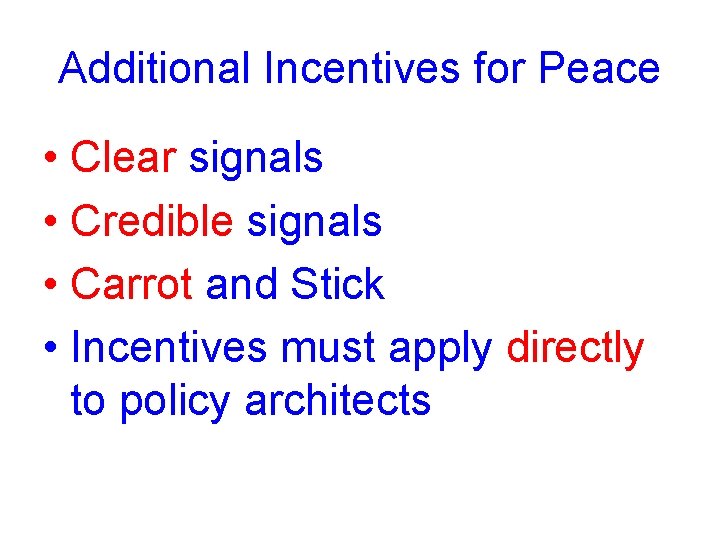 Additional Incentives for Peace • Clear signals • Credible signals • Carrot and Stick
