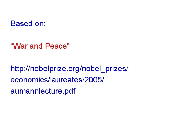 Based on: “War and Peace” http: //nobelprize. org/nobel_prizes/ economics/laureates/2005/ aumannlecture. pdf 