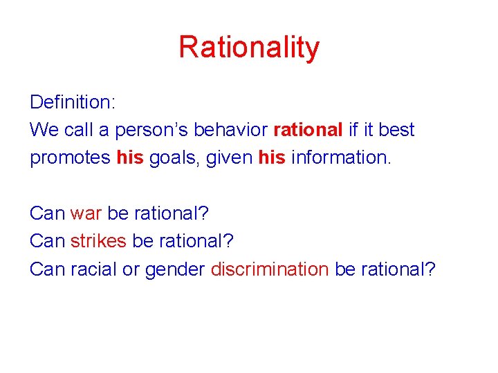 Rationality Definition: We call a person’s behavior rational if it best promotes his goals,