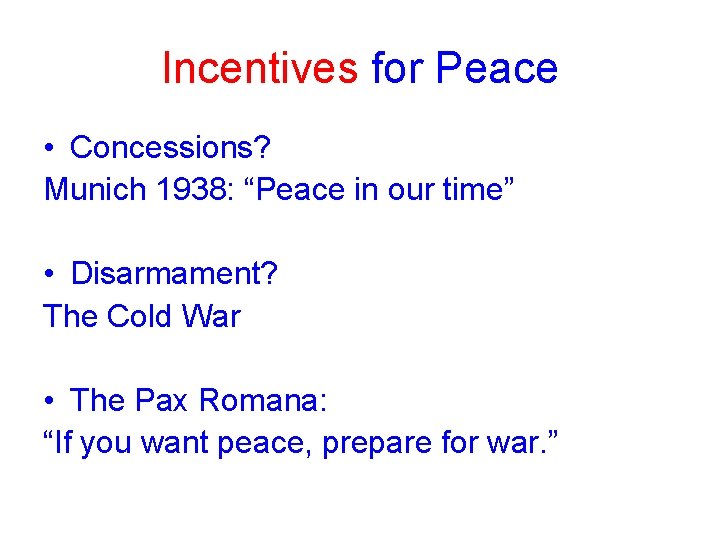 Incentives for Peace • Concessions? Munich 1938: “Peace in our time” • Disarmament? The