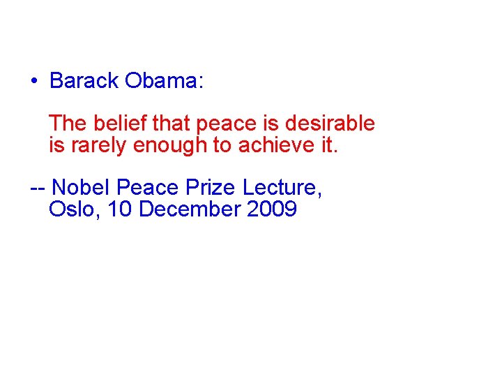  • Barack Obama: The belief that peace is desirable is rarely enough to