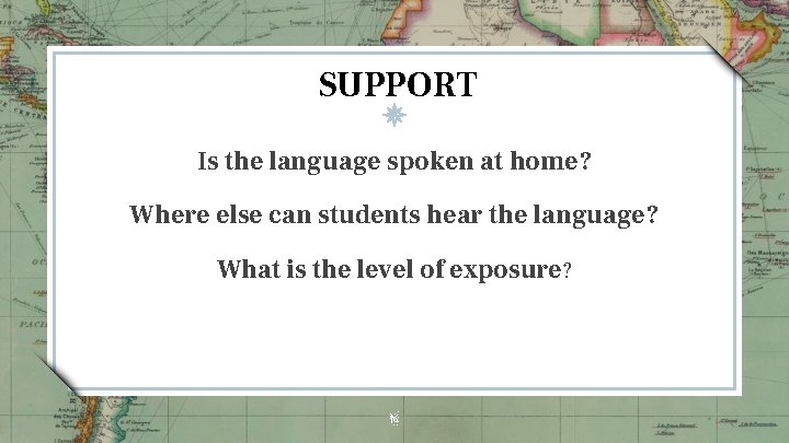 SUPPORT Is the language spoken at home? Where else can students hear the language? SUPPORT Is the language spoken at home? Where else can students hear the language?