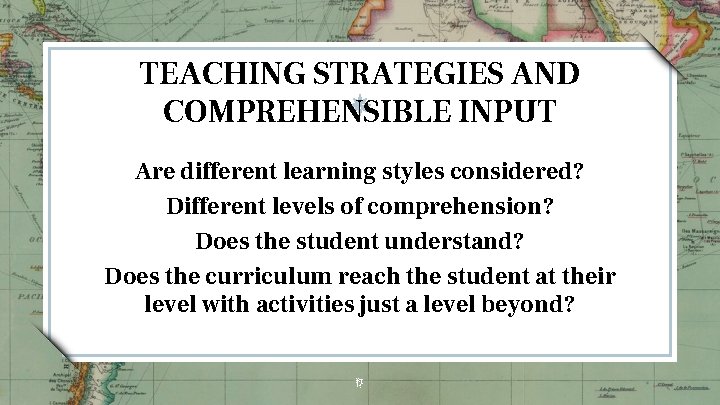 TEACHING STRATEGIES AND COMPREHENSIBLE INPUT Are different learning styles considered? Different levels of comprehension? TEACHING STRATEGIES AND COMPREHENSIBLE INPUT Are different learning styles considered? Different levels of comprehension?