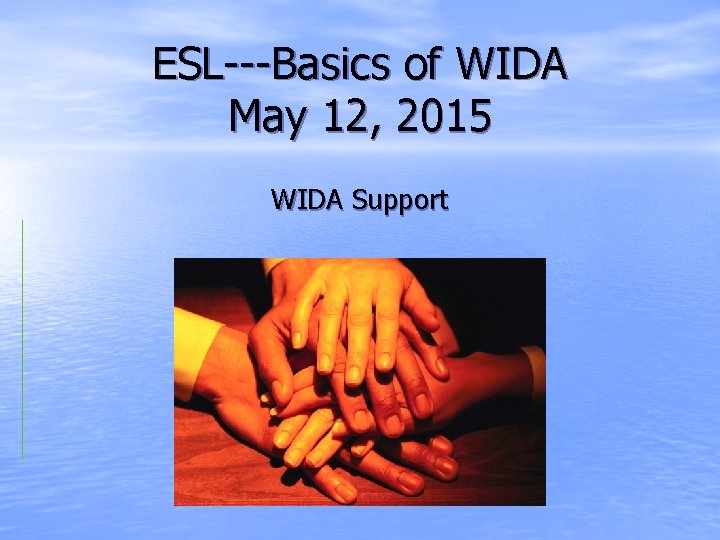 ESL---Basics of WIDA May 12, 2015 WIDA Support 