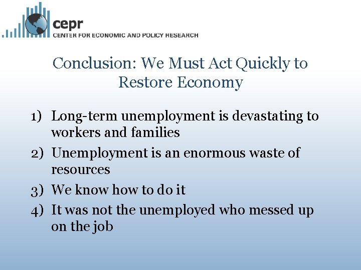 Conclusion: We Must Act Quickly to Restore Economy 1) Long-term unemployment is devastating to