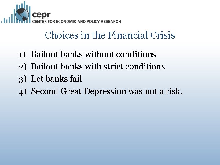 Choices in the Financial Crisis 1) 2) 3) 4) Bailout banks without conditions Bailout
