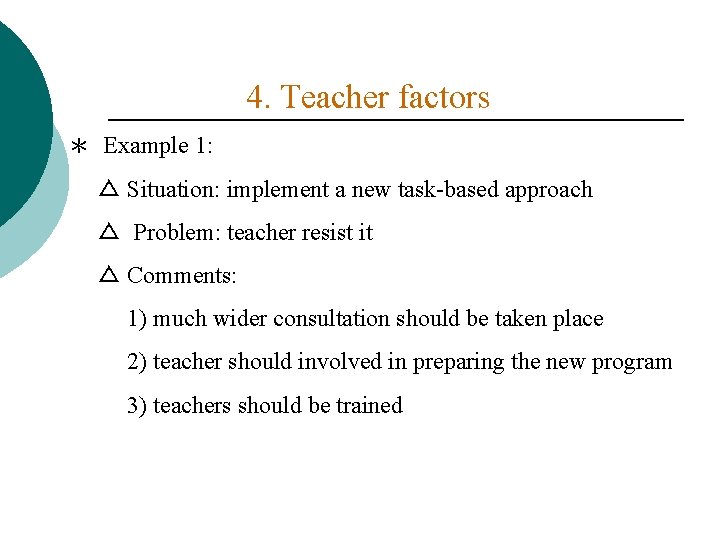 4. Teacher factors ＊ Example 1: △ Situation: implement a new task-based approach △