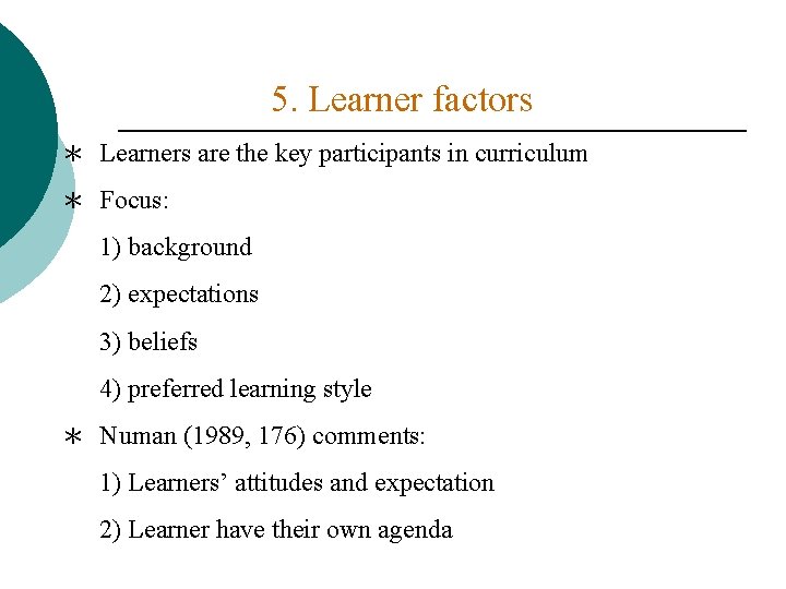 5. Learner factors ＊ Learners are the key participants in curriculum ＊ Focus: 1)