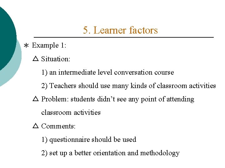 5. Learner factors ＊ Example 1: △ Situation: 1) an intermediate level conversation course