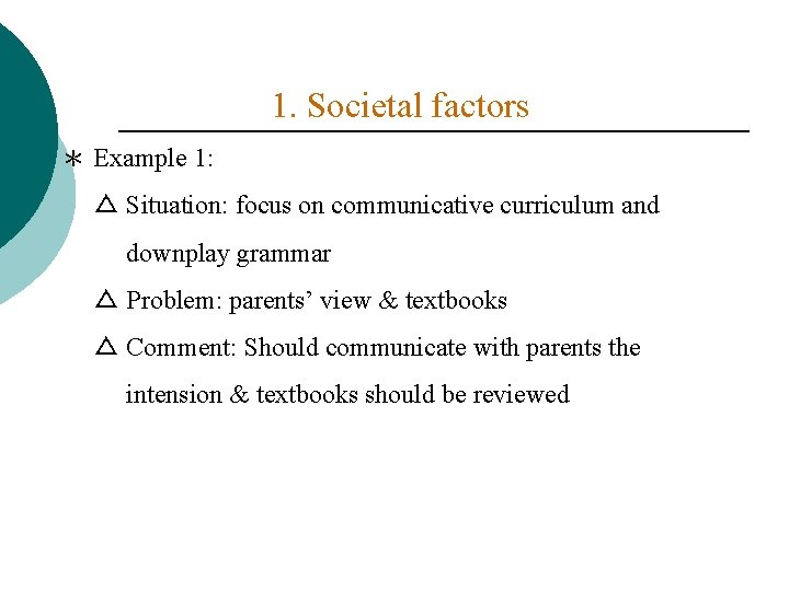 1. Societal factors ＊ Example 1: △ Situation: focus on communicative curriculum and downplay
