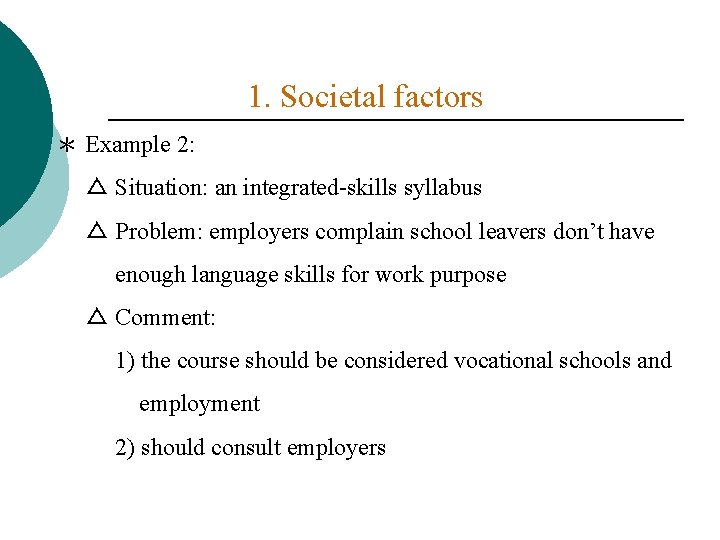 1. Societal factors ＊ Example 2: △ Situation: an integrated-skills syllabus △ Problem: employers