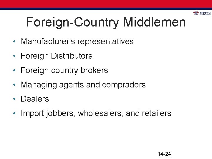 Foreign-Country Middlemen • Manufacturer’s representatives • Foreign Distributors • Foreign-country brokers • Managing agents Foreign-Country Middlemen • Manufacturer’s representatives • Foreign Distributors • Foreign-country brokers • Managing agents