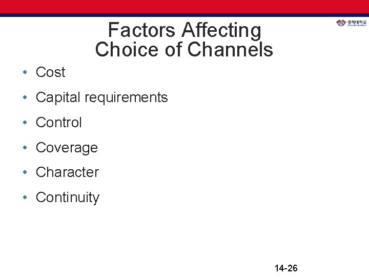Factors Affecting Choice of Channels • Cost • Capital requirements • Control • Coverage Factors Affecting Choice of Channels • Cost • Capital requirements • Control • Coverage