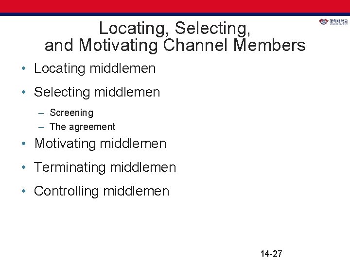 Locating, Selecting, and Motivating Channel Members • Locating middlemen • Selecting middlemen – Screening Locating, Selecting, and Motivating Channel Members • Locating middlemen • Selecting middlemen – Screening