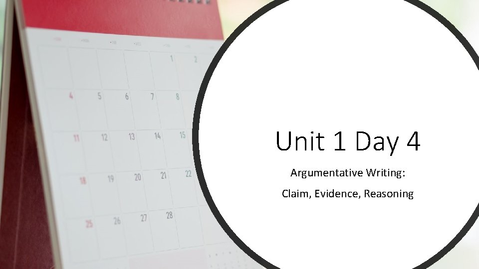 Unit 1 Day 4 Argumentative Writing: Claim, Evidence, Reasoning 