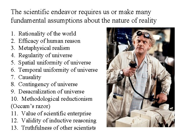 The scientific endeavor requires us or make many fundamental assumptions about the nature of