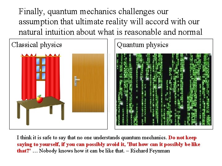 Finally, quantum mechanics challenges our assumption that ultimate reality will accord with our natural