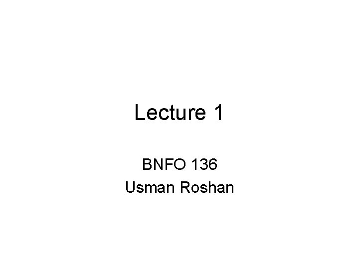 Lecture 1 BNFO 136 Usman Roshan 