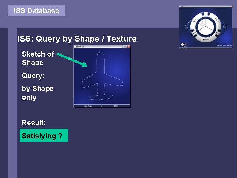 ISS Database ISS: Query by Shape / Texture Sketch of Shape Query: by Shape