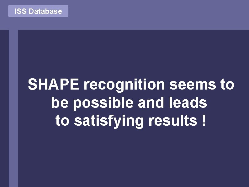 ISS Database SHAPE recognition seems to be possible and leads to satisfying results !