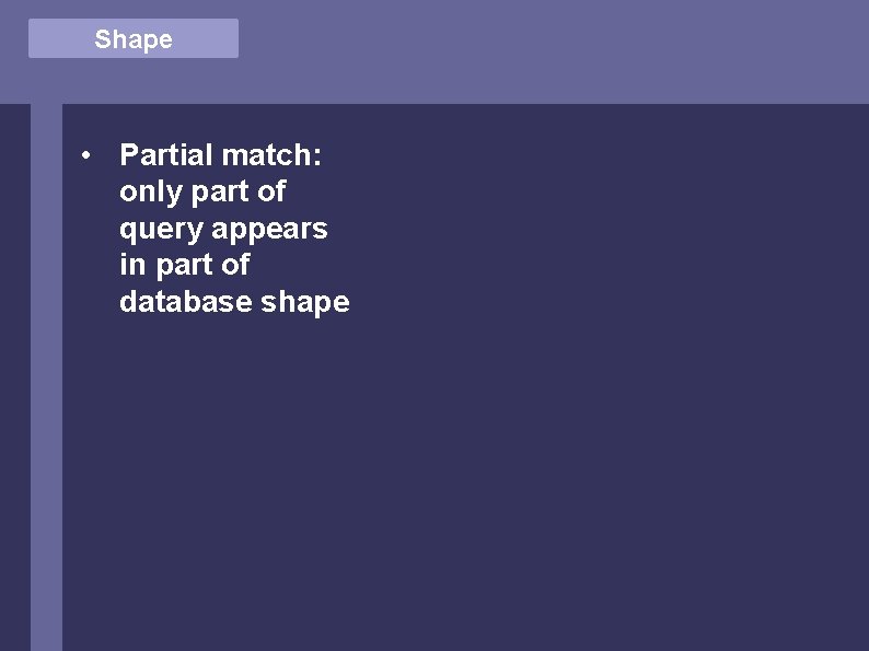 Shape • Partial match: only part of query appears in part of database shape