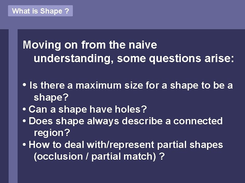 What is Shape ? Moving on from the naive understanding, some questions arise: •