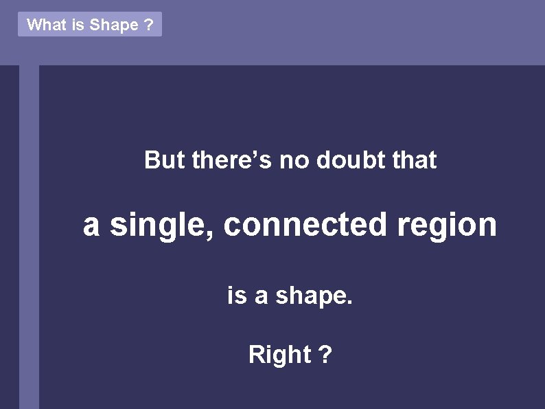 What is Shape ? But there’s no doubt that a single, connected region is