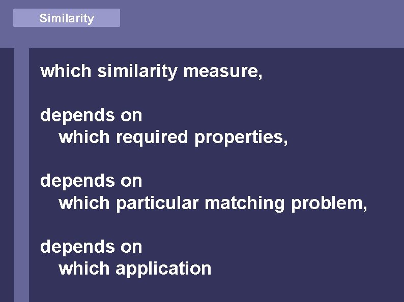 Similarity which similarity measure, depends on which required properties, depends on which particular matching