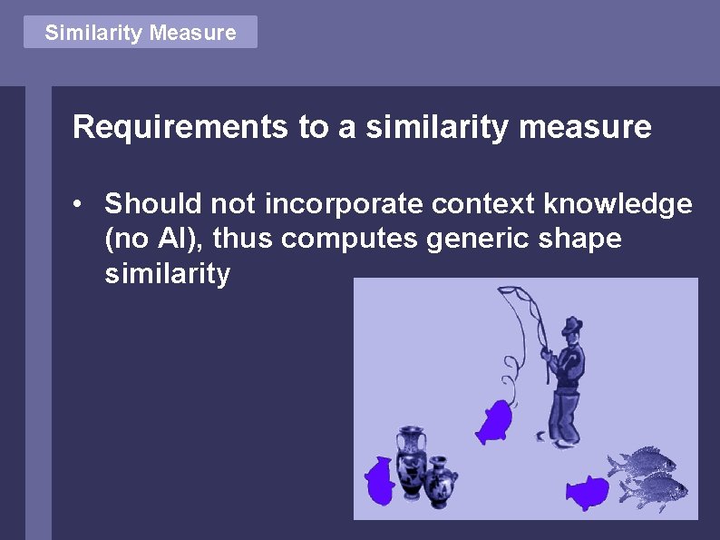 Similarity Measure Requirements to a similarity measure • Should not incorporate context knowledge (no