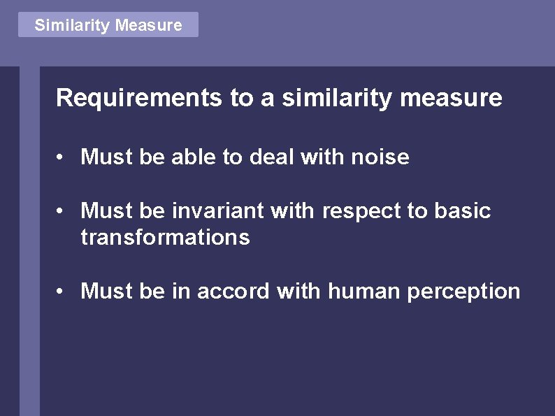 Similarity Measure Requirements to a similarity measure • Must be able to deal with