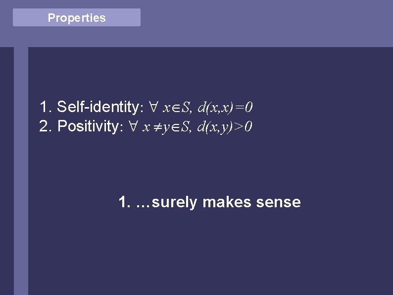 Properties 1. Self-identity: " xÎS, d(x, x)=0 2. Positivity: " x ¹yÎS, d(x, y)>0