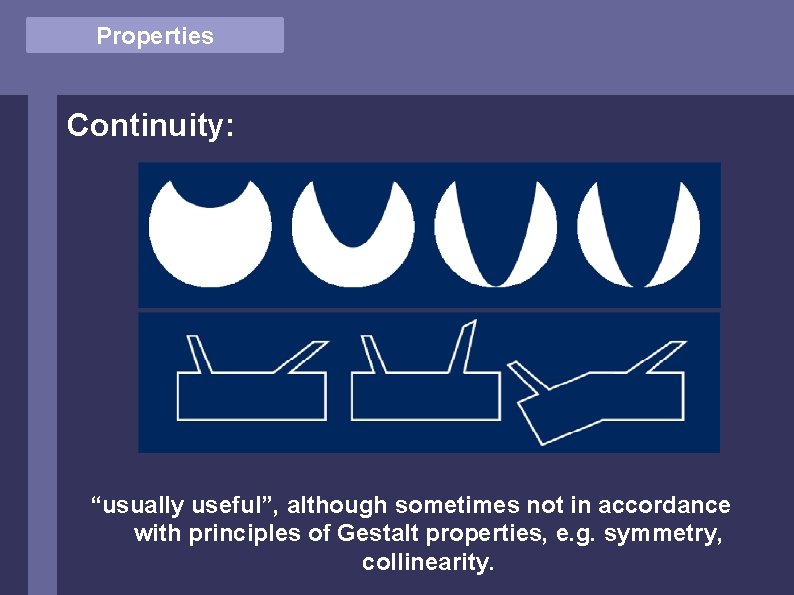 Properties Continuity: “usually useful”, although sometimes not in accordance with principles of Gestalt properties,