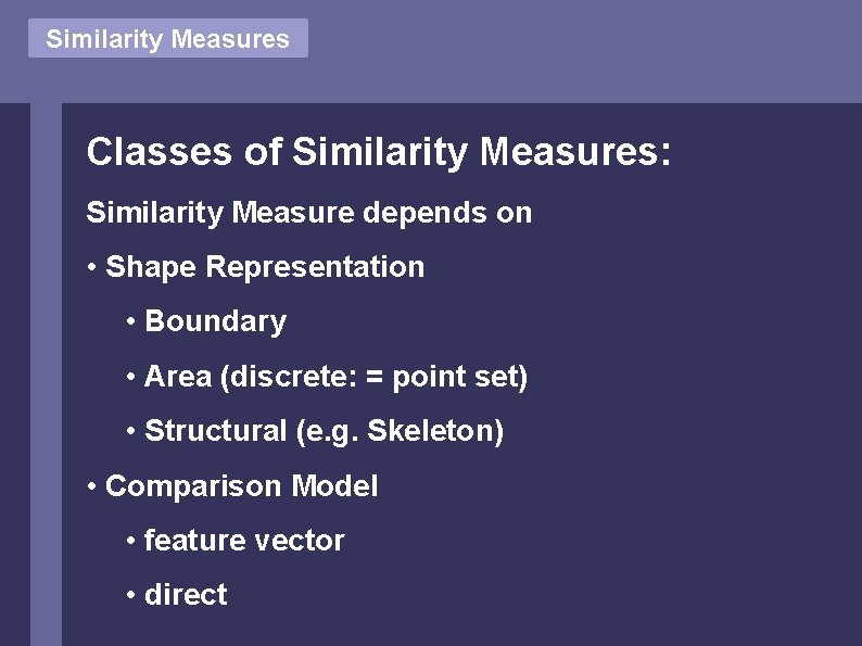 Similarity Measures Classes of Similarity Measures: Similarity Measure depends on • Shape Representation •