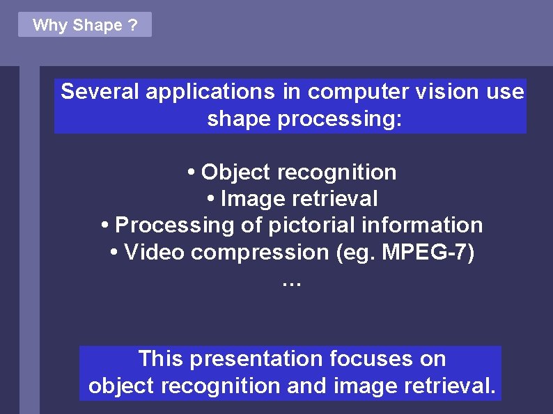 Why Shape ? Several applications in computer vision use shape processing: • Object recognition