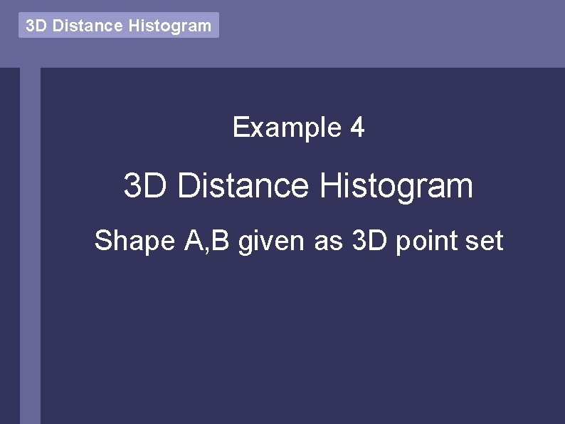 3 D Distance Histogram Example 4 3 D Distance Histogram Shape A, B given