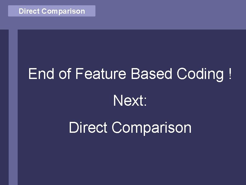 Direct Comparison End of Feature Based Coding ! Next: Direct Comparison 