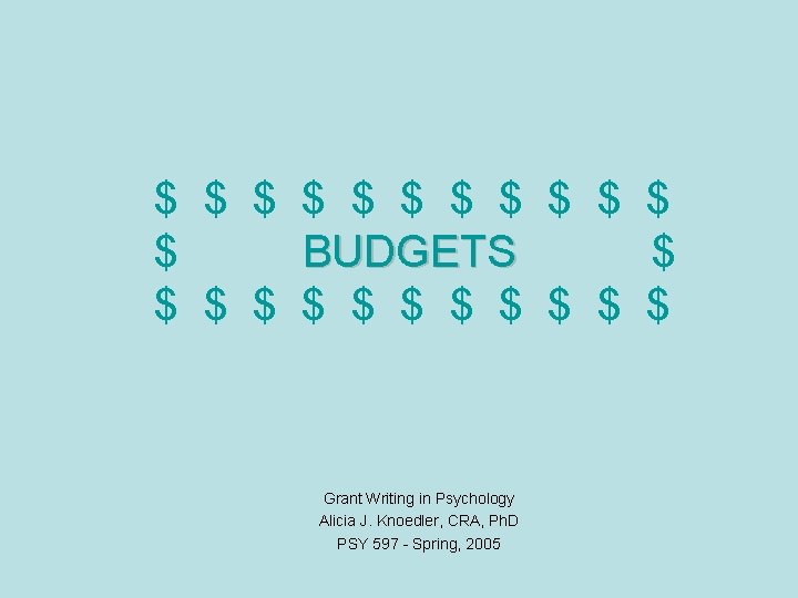 $ $ $ BUDGETS $ $ $ Grant Writing in Psychology Alicia J. Knoedler,