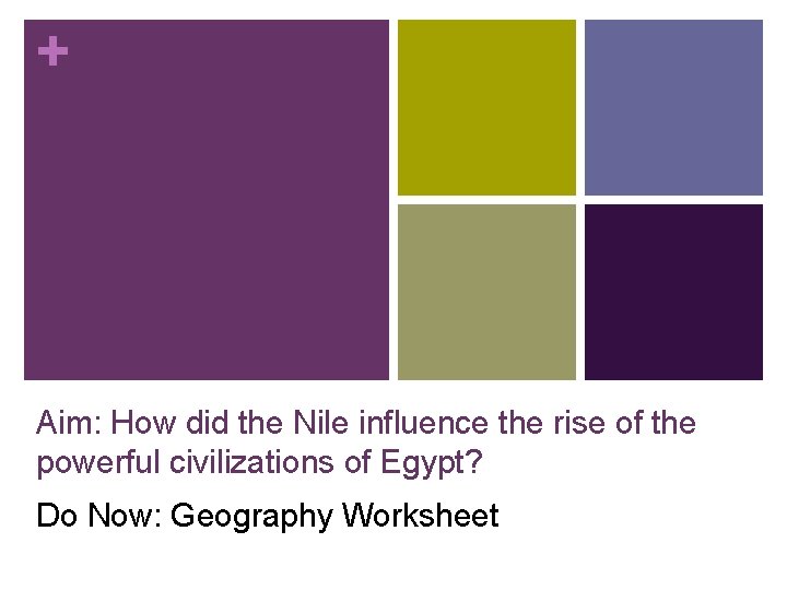 + Aim: How did the Nile influence the rise of the powerful civilizations of