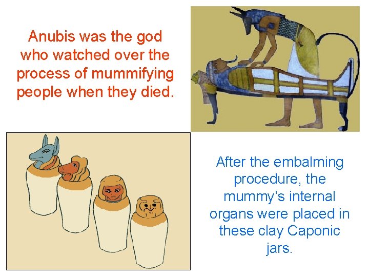 Anubis was the god who watched over the process of mummifying people when they