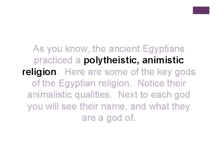 As you know, the ancient Egyptians practiced a polytheistic, animistic religion. Here are some