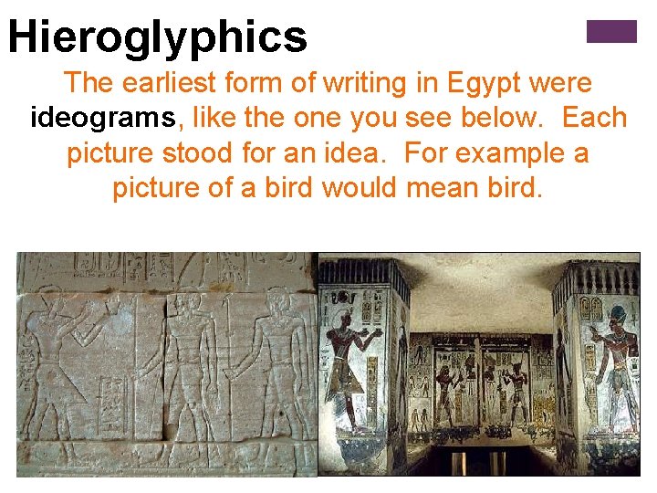 Hieroglyphics The earliest form of writing in Egypt were ideograms, like the one you