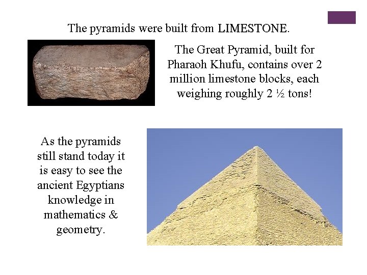 The pyramids were built from LIMESTONE The Great Pyramid, built for Pharaoh Khufu, contains