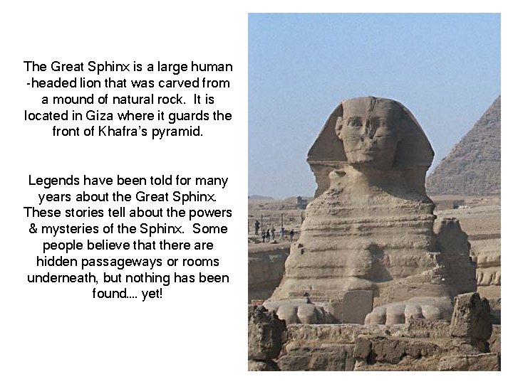 The Great Sphinx is a large human -headed lion that was carved from a