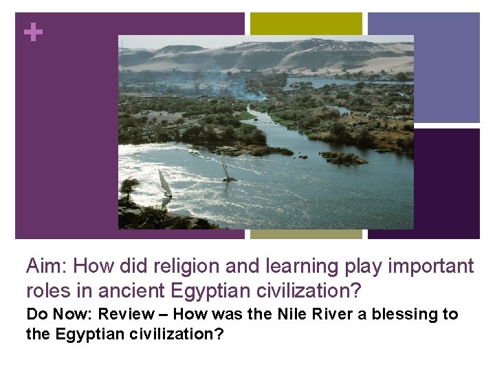 + Aim: How did religion and learning play important roles in ancient Egyptian civilization?