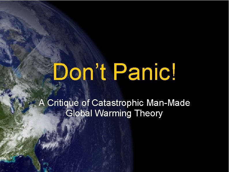 Don’t Panic! A Critique of Catastrophic Man-Made Global Warming Theory 