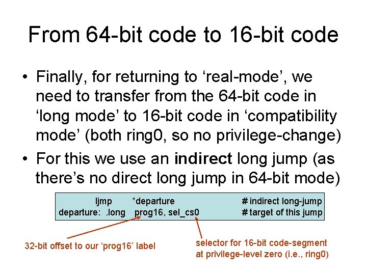 From 64 -bit code to 16 -bit code • Finally, for returning to ‘real-mode’,