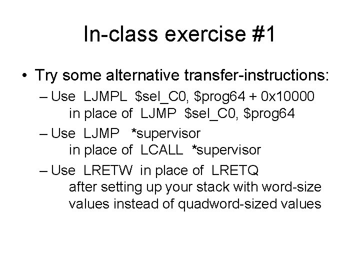 In-class exercise #1 • Try some alternative transfer-instructions: – Use LJMPL $sel_C 0, $prog