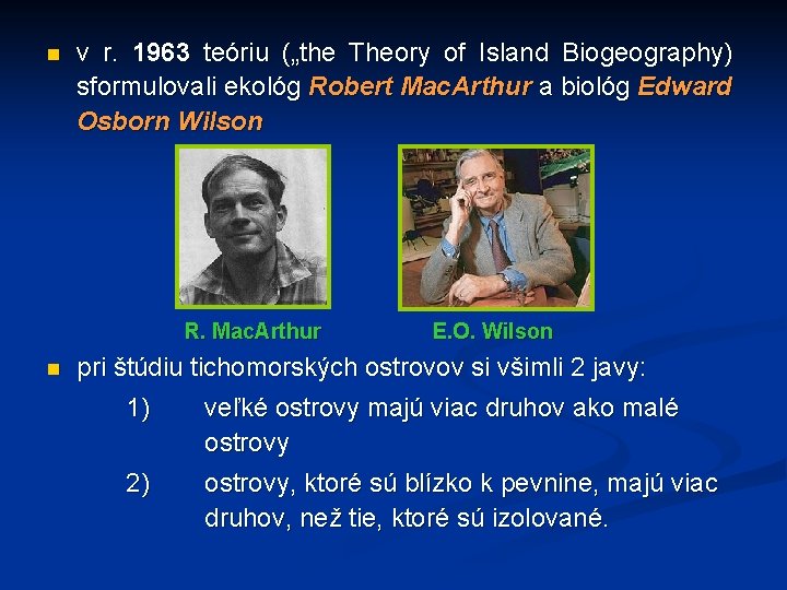 n v r. 1963 teóriu („the Theory of Island Biogeography) sformulovali ekológ Robert Mac.