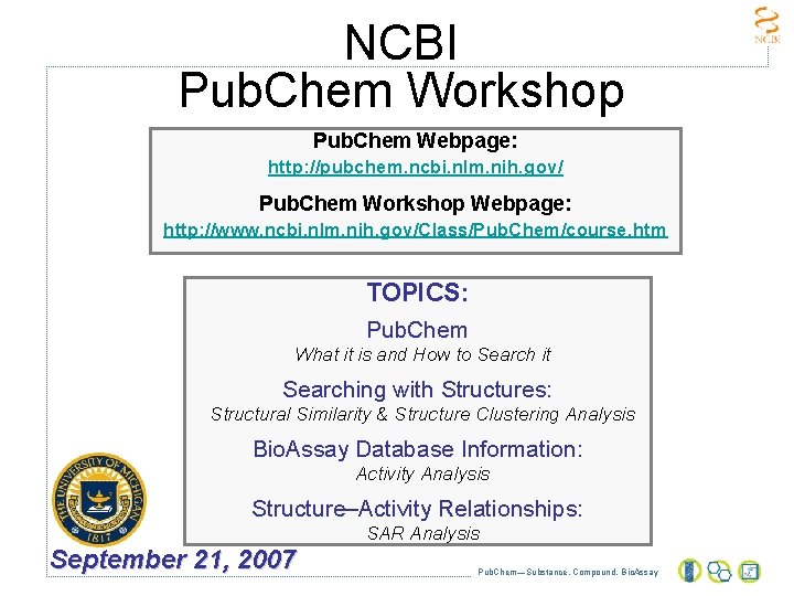 NCBI Pub. Chem Workshop Pub. Chem Webpage: http: //pubchem. ncbi. nlm. nih. gov/ Pub.